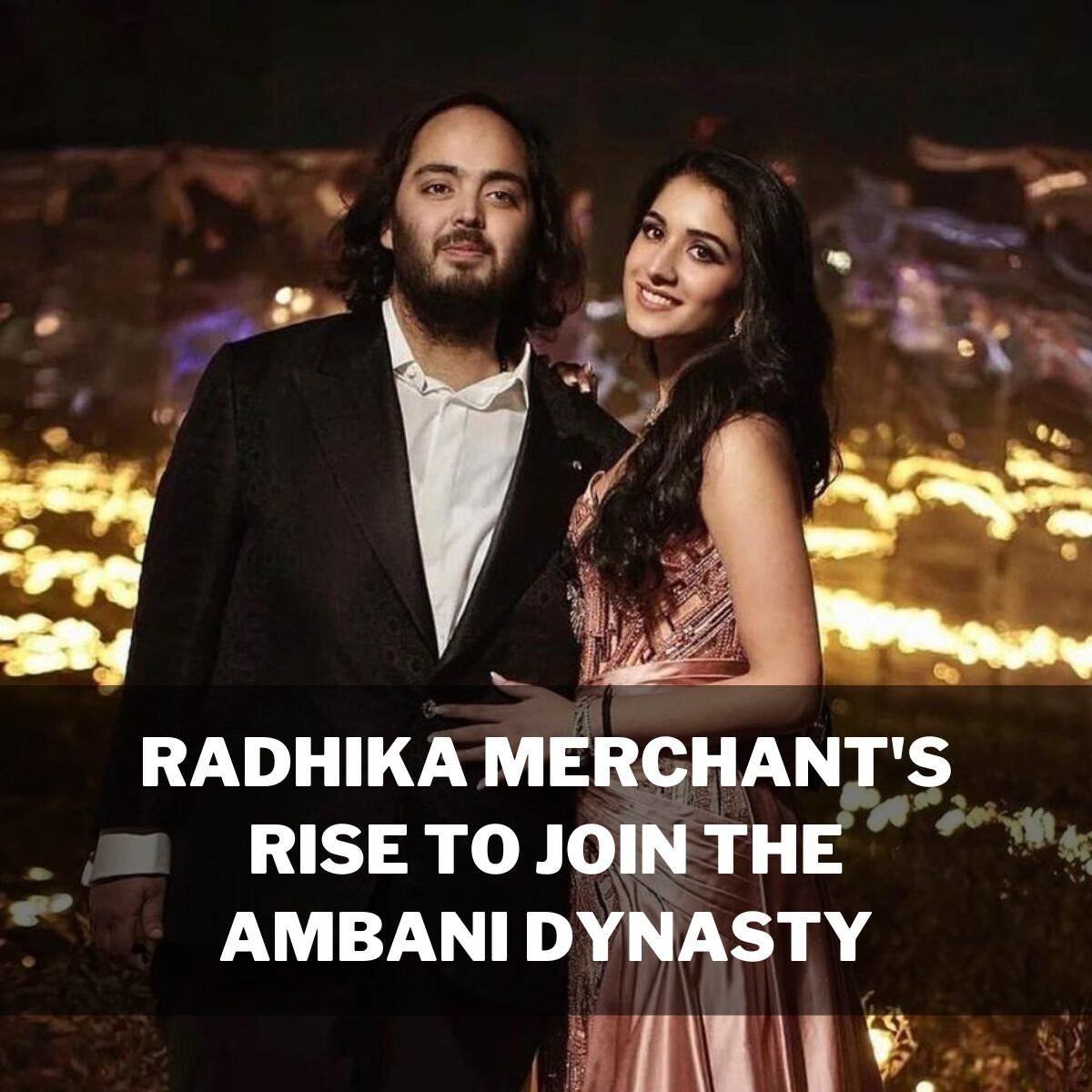 Radhika Merchant's Rise to Join the Ambani Dynasty
